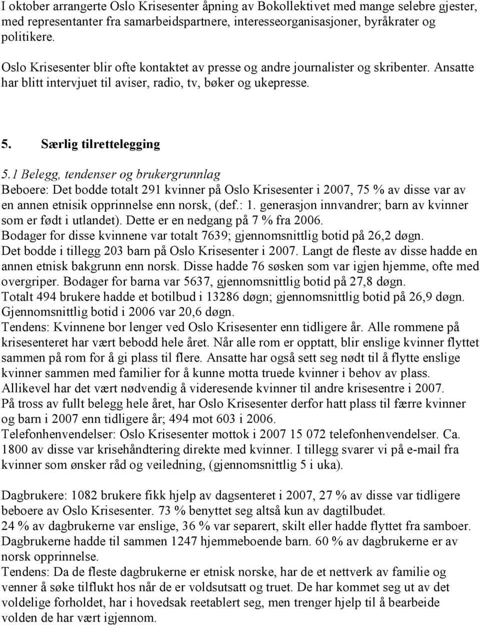 1 Belegg, tendenser og brukergrunnlag Beboere: Det bodde totalt 291 kvinner på Oslo Krisesenter i 2007, 75 % av disse var av en annen etnisik opprinnelse enn norsk, (def.: 1.