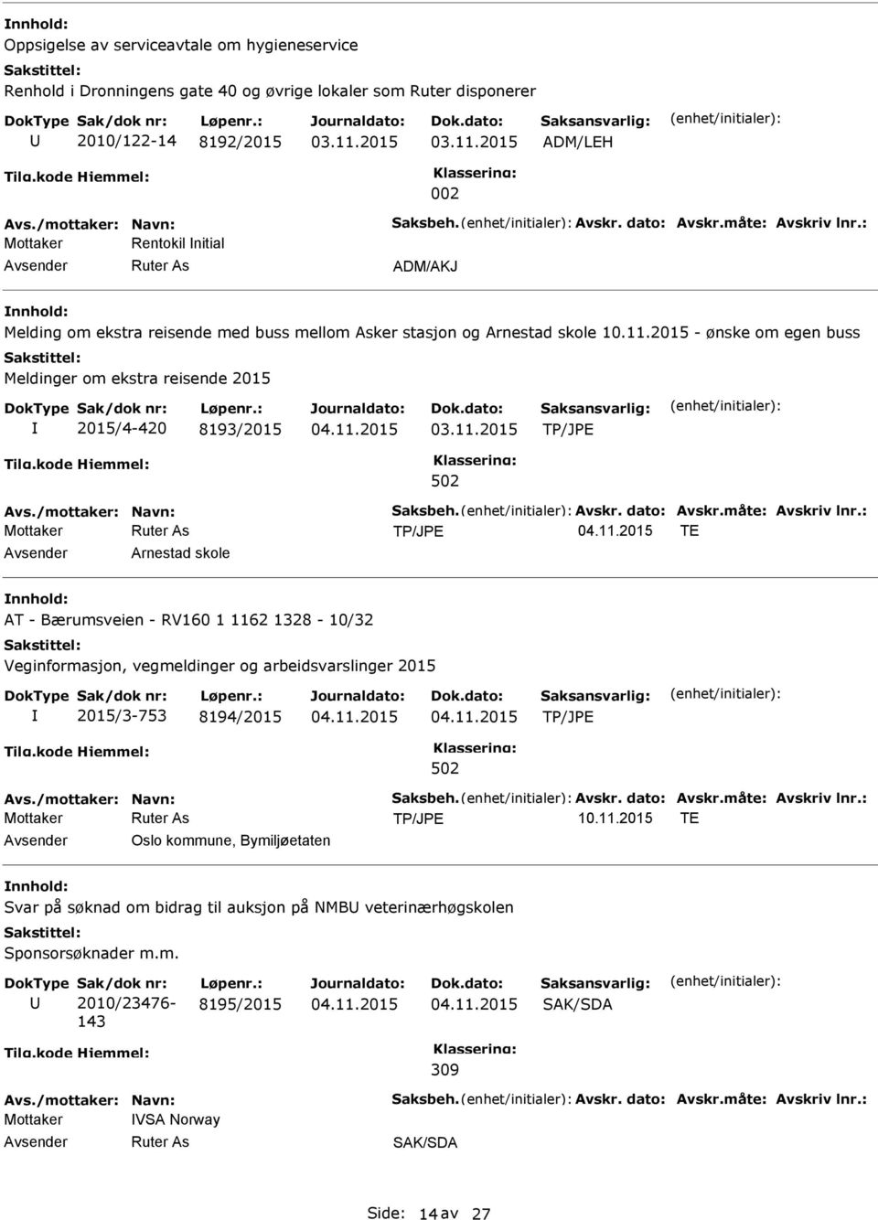 2015 - ønske om egen buss Meldinger om ekstra reisende 2015 2015/4-420 8193/2015 Avs./mottaker: Navn: Saksbeh. Avskr. dato: Avskr.måte: Avskriv lnr.