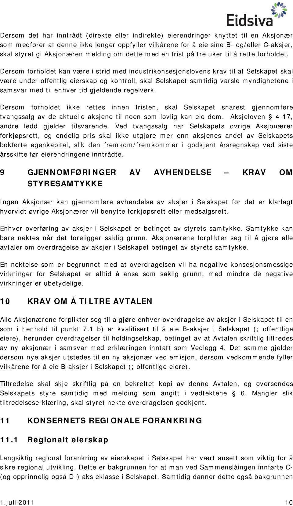 Dersom forholdet kan være i strid med industrikonsesjonslovens krav til at Selskapet skal være under offentlig eierskap og kontroll, skal Selskapet samtidig varsle myndighetene i samsvar med til