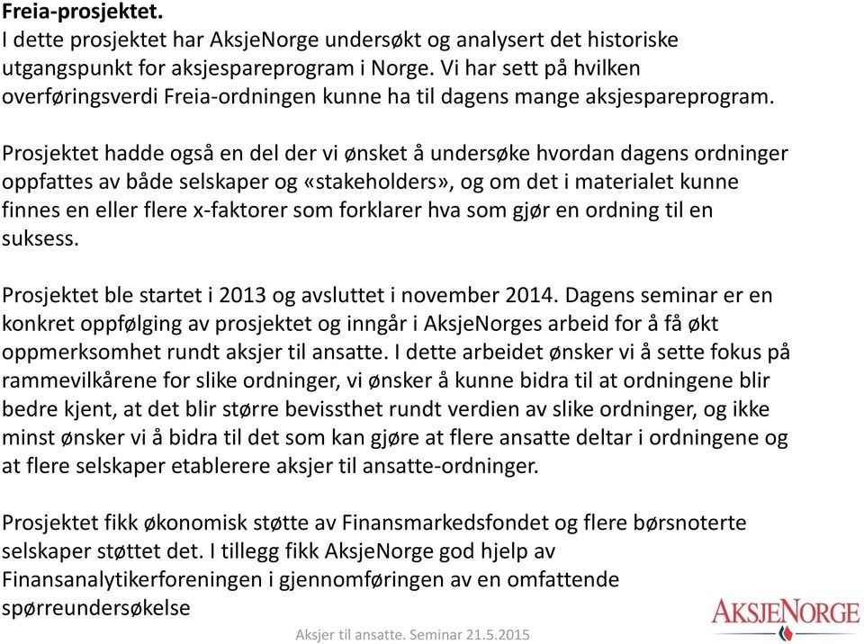 Prosjektet hadde også en del der vi ønsket å undersøke hvordan dagens ordninger oppfattes av både selskaper og «stakeholders», og om det i materialet kunne finnes en eller flere x-faktorer som