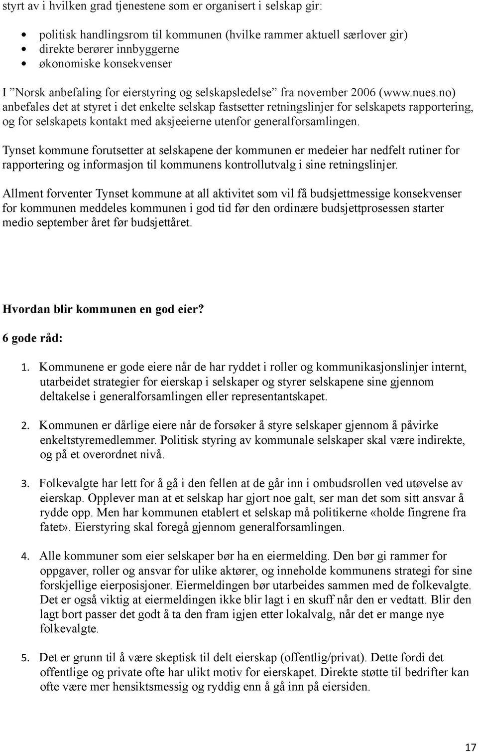 no) anbefales det at styret i det enkelte selskap fastsetter retningslinjer for selskapets rapportering, og for selskapets kontakt med aksjeeierne utenfor generalforsamlingen.