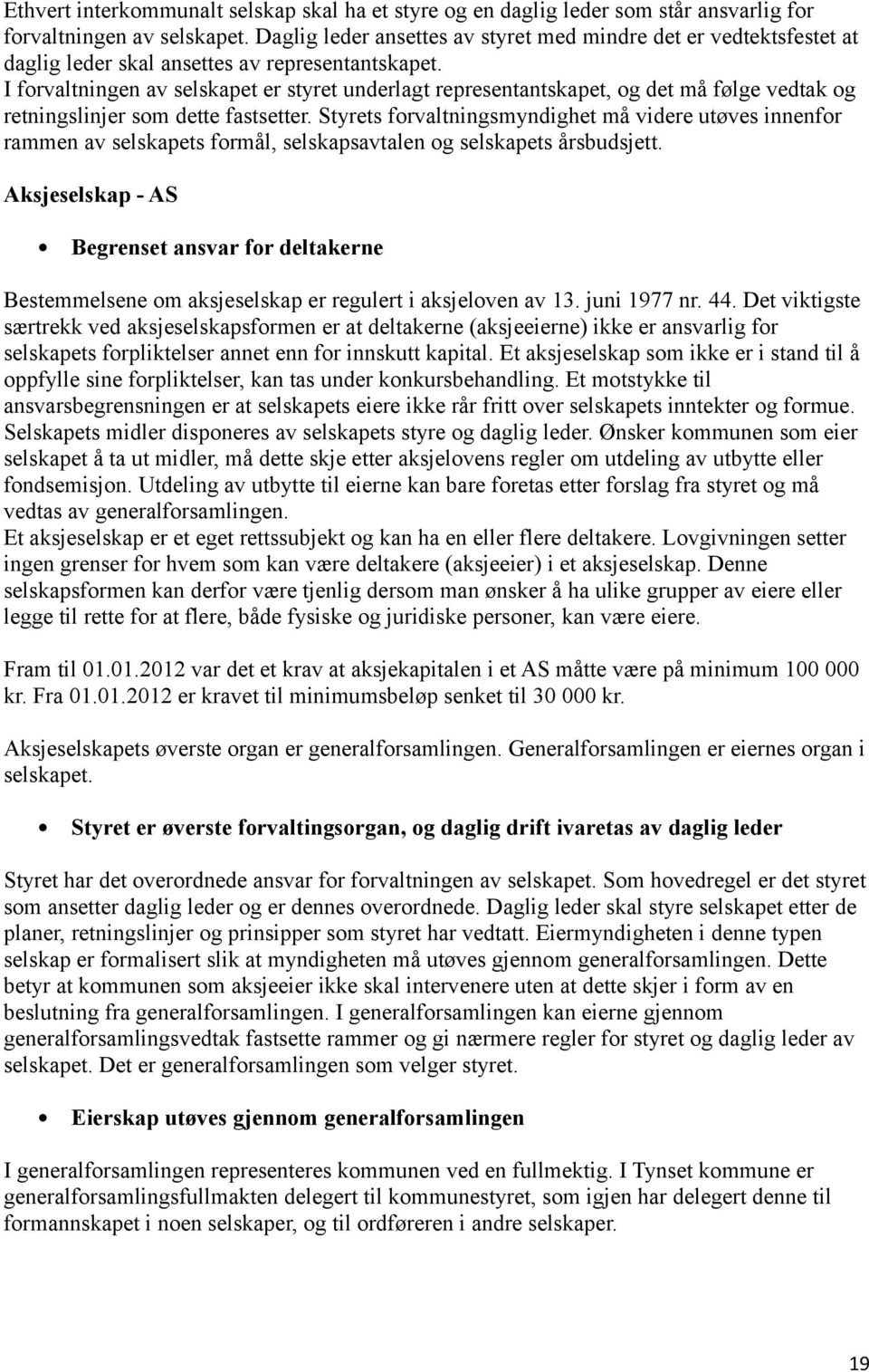 I forvaltningen av selskapet er styret underlagt representantskapet, og det må følge vedtak og retningslinjer som dette fastsetter.