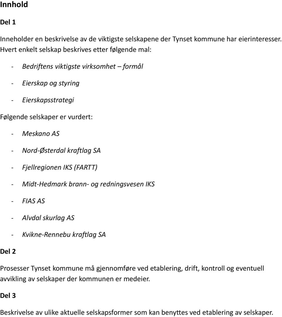 2 - Meskano AS - Nord-Østerdal kraftlag SA - Fjellregionen IKS (FARTT) - Midt-Hedmark brann- og redningsvesen IKS - FIAS AS - Alvdal skurlag AS - Kvikne-Rennebu kraftlag