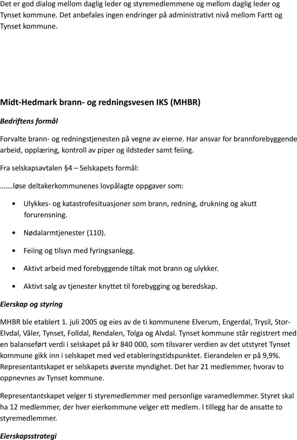 Har ansvar for brannforebyggende arbeid, opplæring, kontroll av piper og ildsteder samt feiing. Fra selskapsavtalen 4 Selskapets formål:.