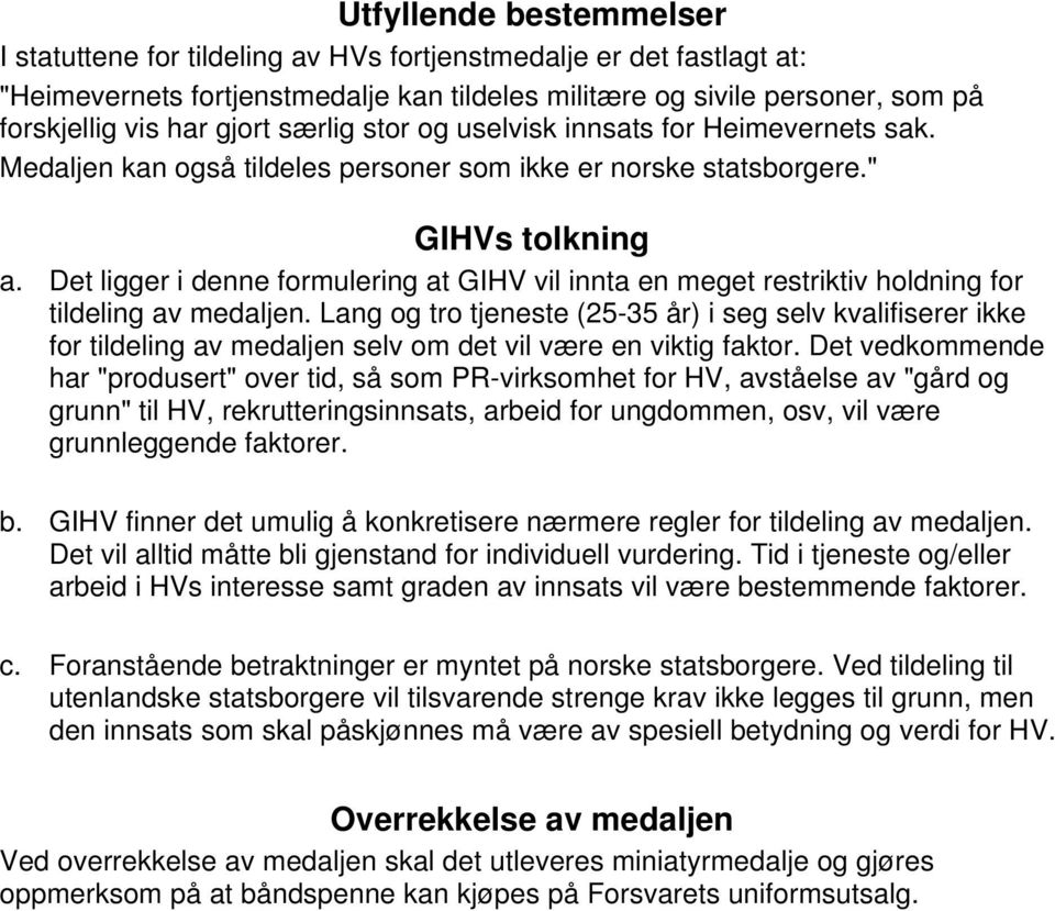 Det ligger i denne formulering at GIHV vil innta en meget restriktiv holdning for tildeling av medaljen.