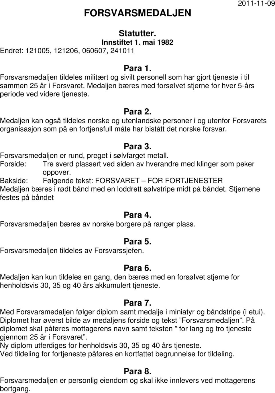 Medaljen kan også tildeles norske og utenlandske personer i og utenfor Forsvarets organisasjon som på en fortjensfull måte har bistått det norske forsvar. Para 3.