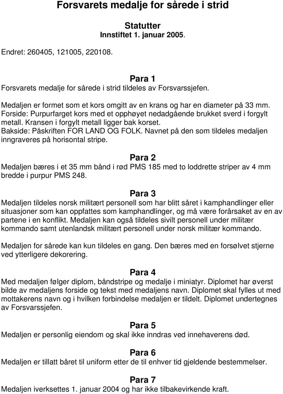 Kransen i forgylt metall ligger bak korset. Bakside: Påskriften FOR LAND OG FOLK. Navnet på den som tildeles medaljen inngraveres på horisontal stripe.