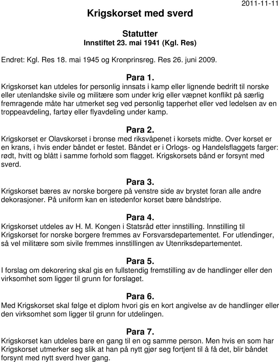 utmerket seg ved personlig tapperhet eller ved ledelsen av en troppeavdeling, fartøy eller flyavdeling under kamp. Para 2. Krigskorset er Olavskorset i bronse med riksvåpenet i korsets midte.