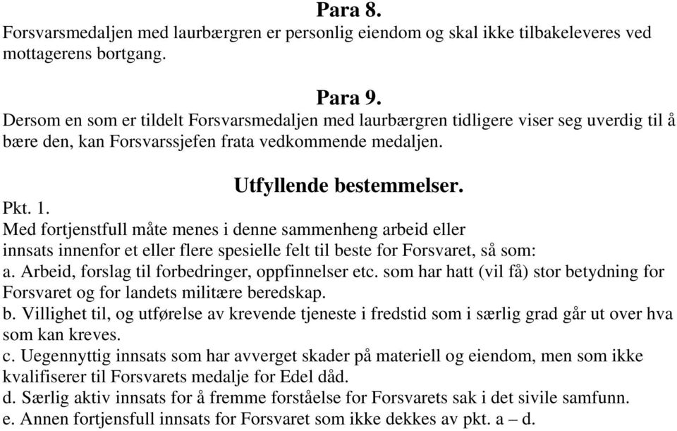 Med fortjenstfull måte menes i denne sammenheng arbeid eller innsats innenfor et eller flere spesielle felt til beste for Forsvaret, så som: a. Arbeid, forslag til forbedringer, oppfinnelser etc.