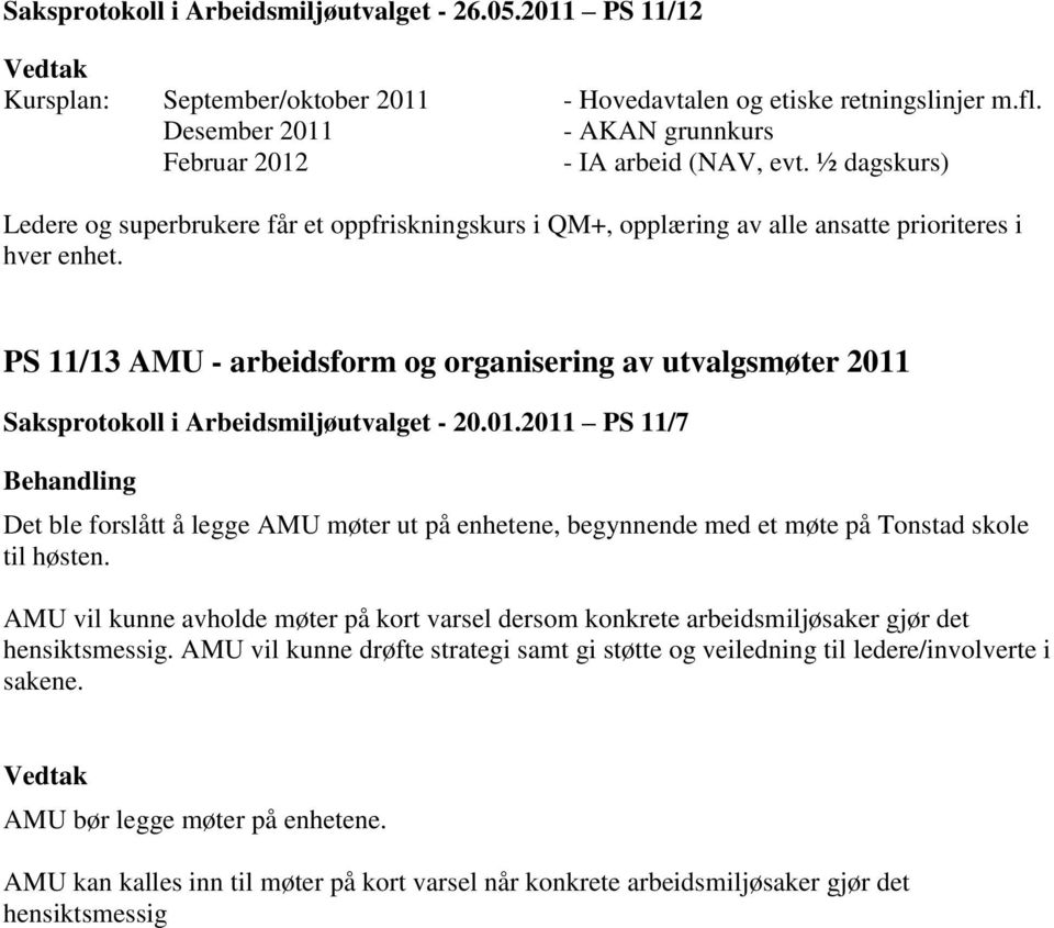 PS 11/13 AMU - arbeidsform og organisering av utvalgsmøter 2011 Saksprotokoll i Arbeidsmiljøutvalget - 20.01.2011 PS 11/7 Behandling Det ble forslått å legge AMU møter ut på enhetene, begynnende med et møte på Tonstad skole til høsten.