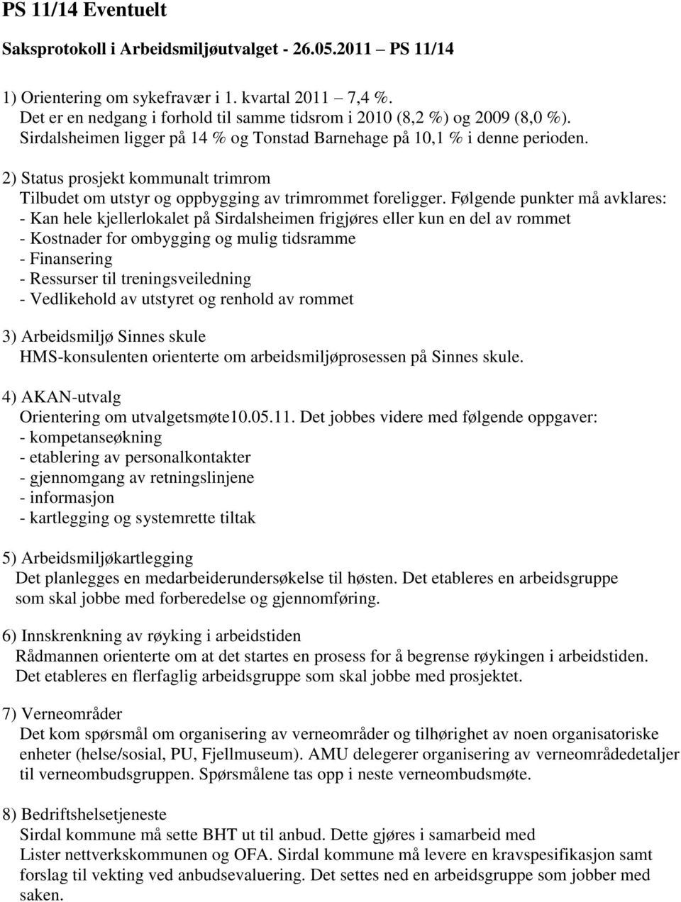 2) Status prosjekt kommunalt trimrom Tilbudet om utstyr og oppbygging av trimrommet foreligger.