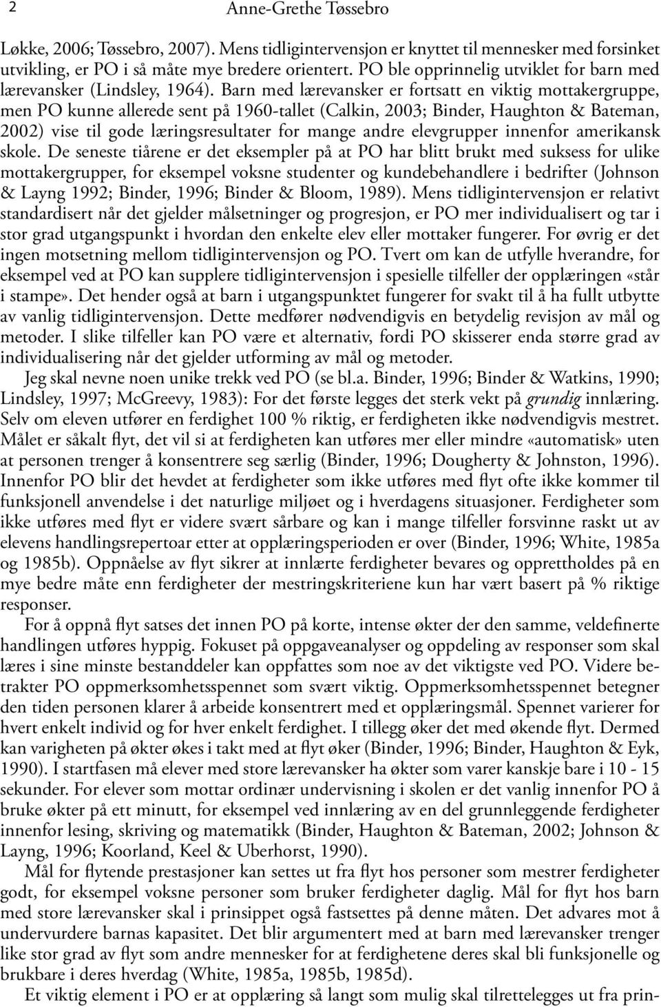 Barn med lærevansker er fortsatt en viktig mottakergruppe, men PO kunne allerede sent på 1960-tallet (Calkin, 2003; Binder, Haughton & Bateman, 2002) vise til gode læringsresultater for mange andre