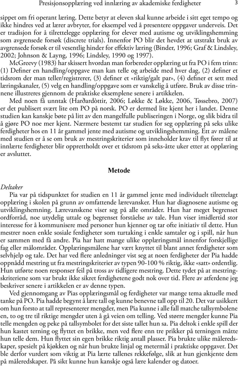 Det er tradisjon for å tilrettelegge opplæring for elever med autisme og utviklingshemming som avgrensede forsøk (discrete trials).