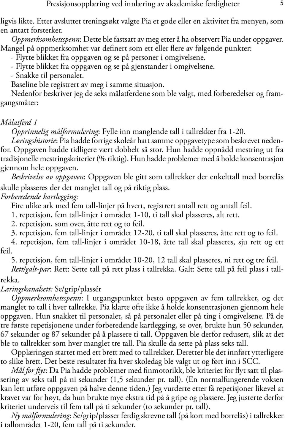 Mangel på oppmerksomhet var definert som ett eller flere av følgende punkter: - Flytte blikket fra oppgaven og se på personer i omgivelsene.