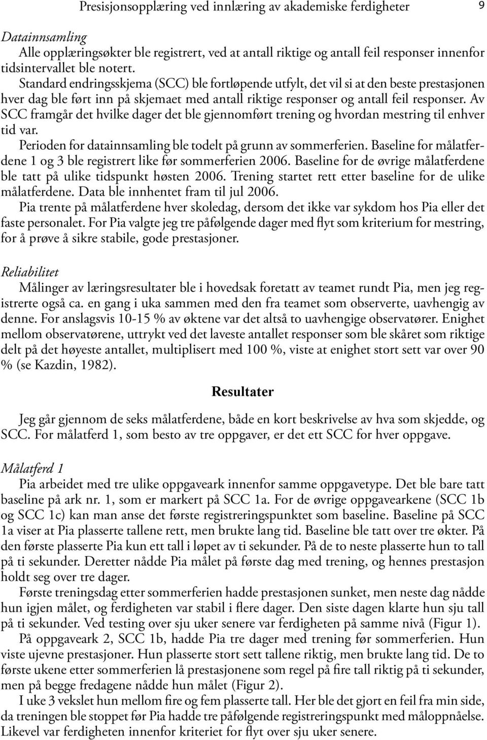 Av SCC framgår det hvilke dager det ble gjennomført trening og hvordan mestring til enhver tid var. Perioden for datainnsamling ble todelt på grunn av sommerferien.