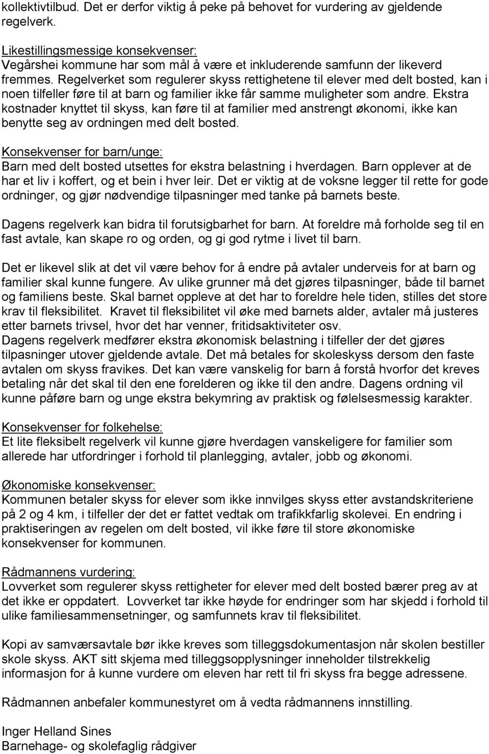 Regelverket som regulerer skyss rettighetene til elever med delt bosted, kan i noen tilfeller føre til at barn og familier ikke får samme muligheter som andre.