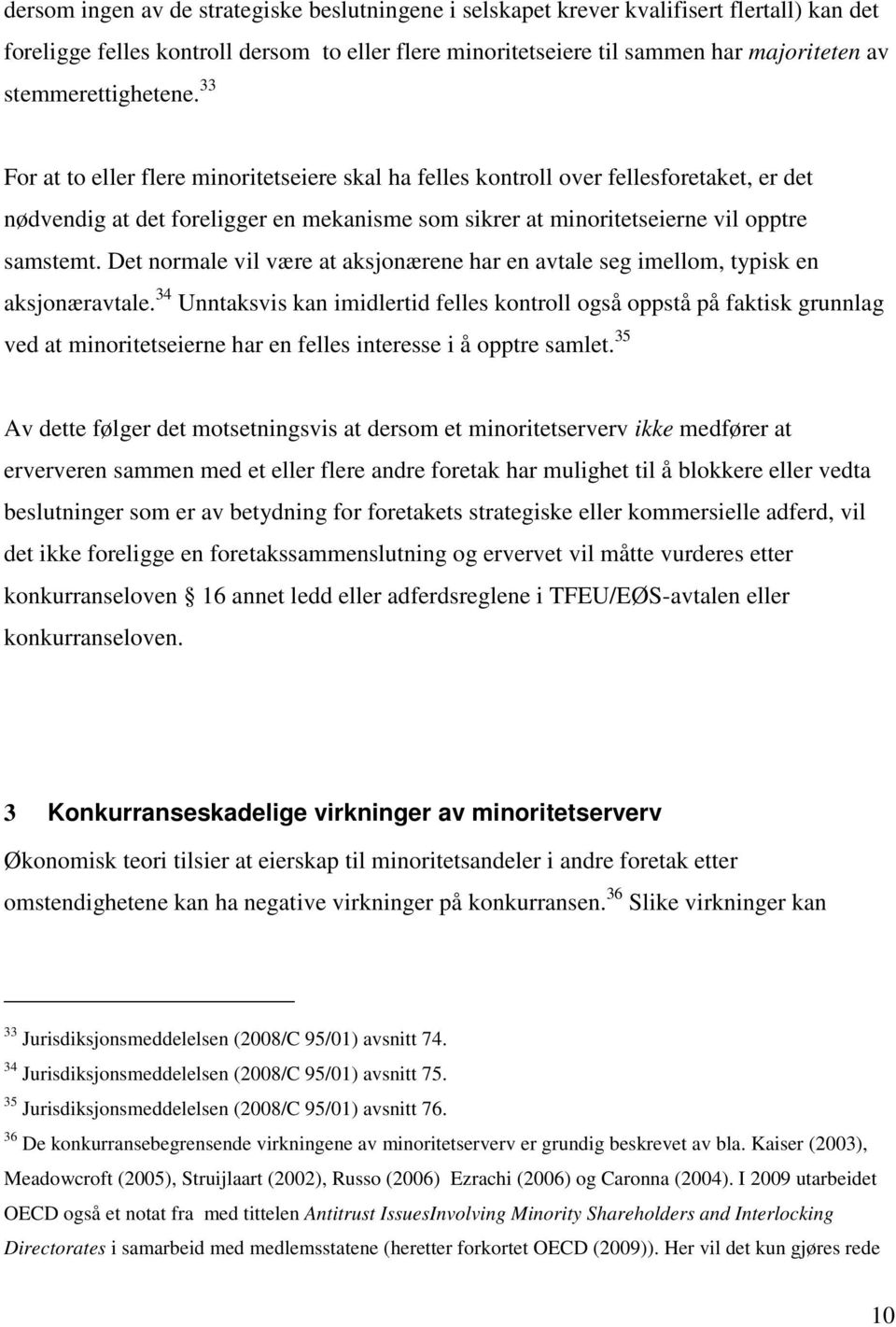 33 For at to eller flere minoritetseiere skal ha felles kontroll over fellesforetaket, er det nødvendig at det foreligger en mekanisme som sikrer at minoritetseierne vil opptre samstemt.