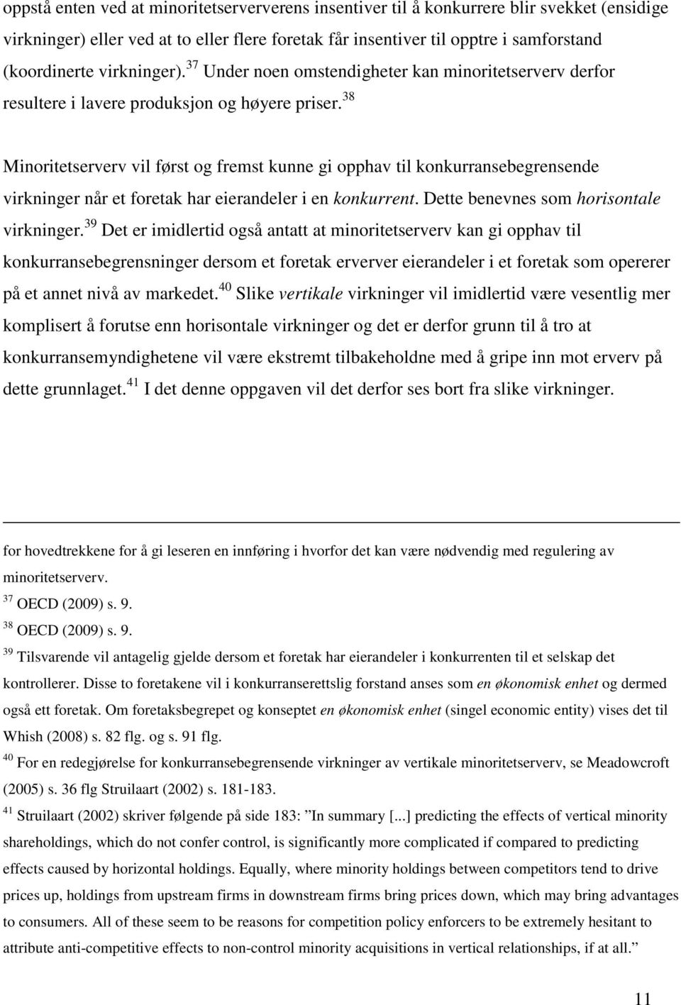 38 Minoritetserverv vil først og fremst kunne gi opphav til konkurransebegrensende virkninger når et foretak har eierandeler i en konkurrent. Dette benevnes som horisontale virkninger.