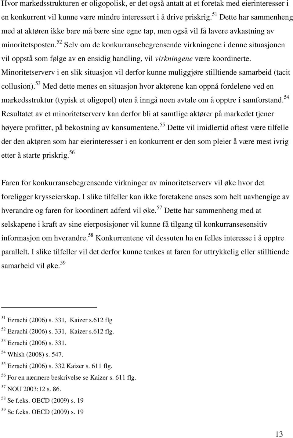 52 Selv om de konkurransebegrensende virkningene i denne situasjonen vil oppstå som følge av en ensidig handling, vil virkningene være koordinerte.