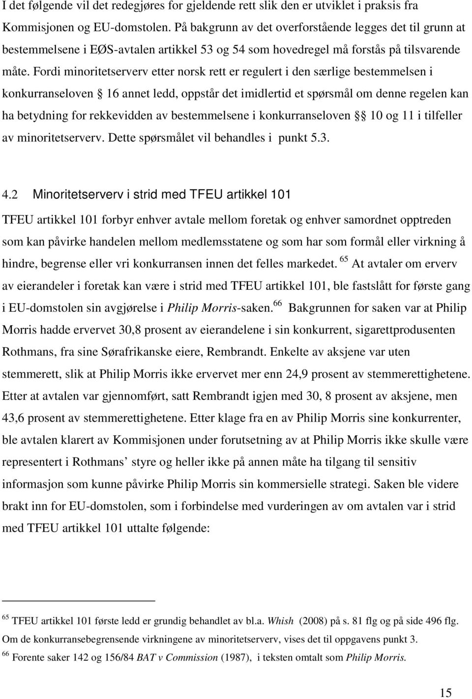 Fordi minoritetserverv etter norsk rett er regulert i den særlige bestemmelsen i konkurranseloven 16 annet ledd, oppstår det imidlertid et spørsmål om denne regelen kan ha betydning for rekkevidden