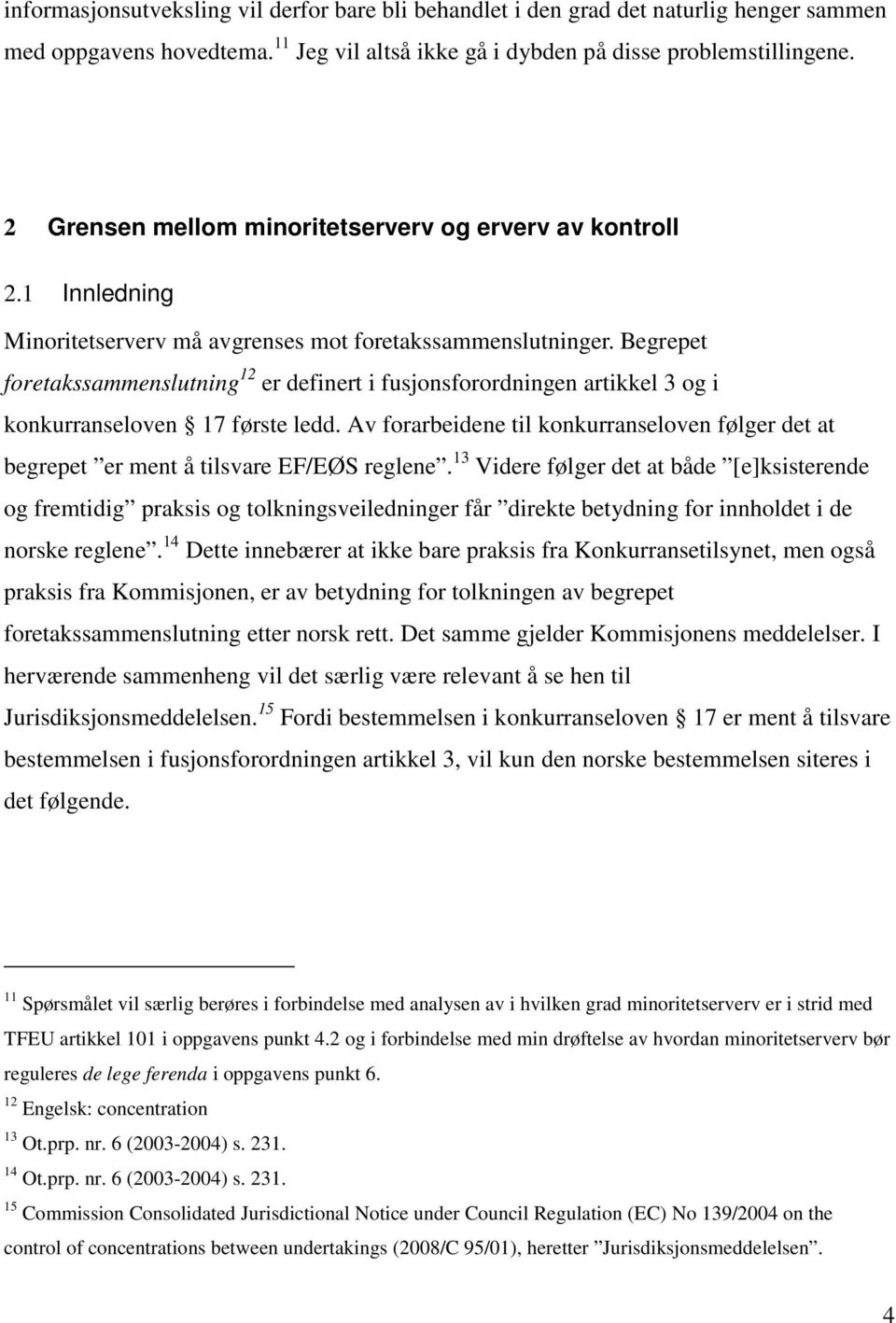 Begrepet foretakssammenslutning 12 er definert i fusjonsforordningen artikkel 3 og i konkurranseloven 17 første ledd.