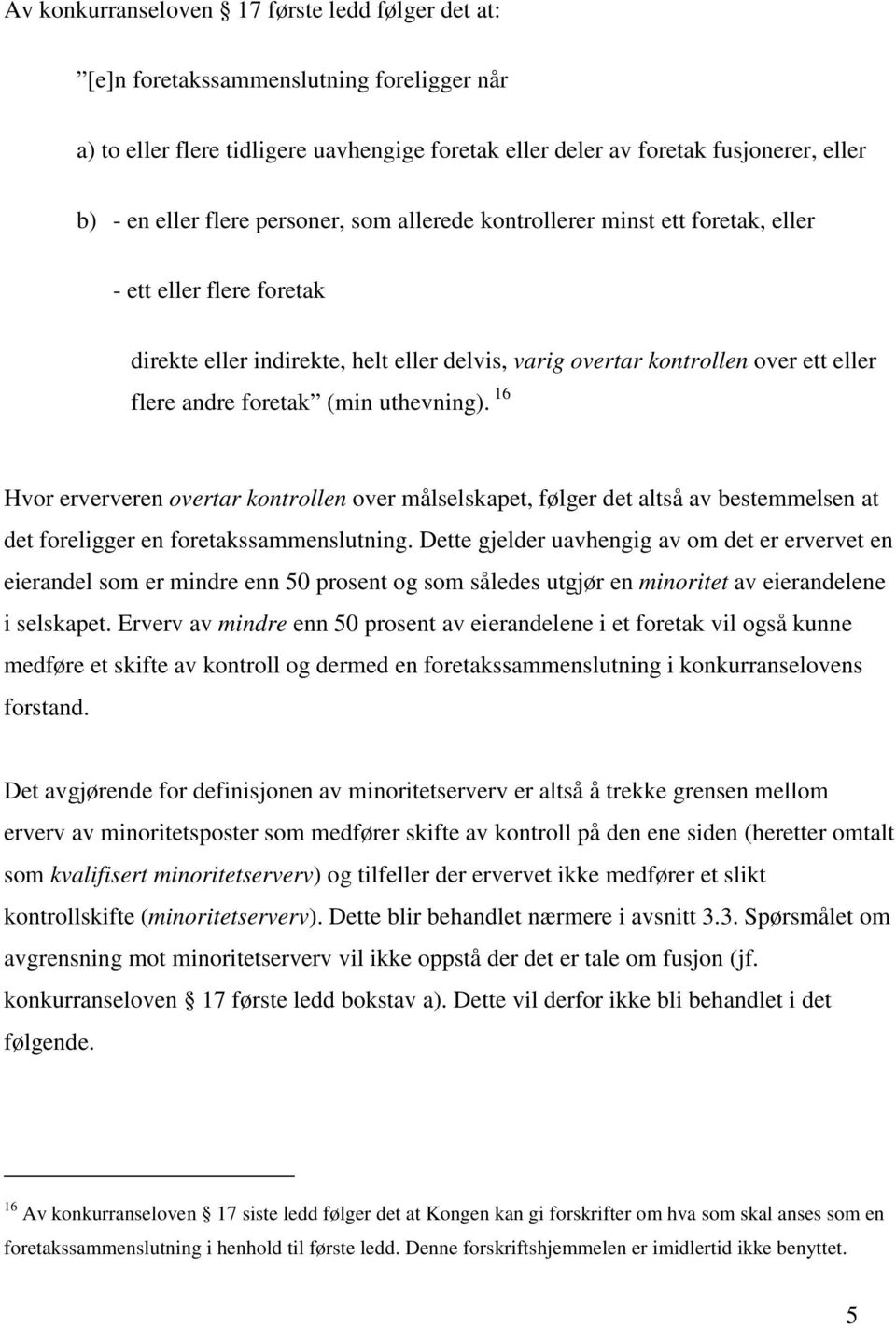 (min uthevning). 16 Hvor erververen overtar kontrollen over målselskapet, følger det altså av bestemmelsen at det foreligger en foretakssammenslutning.