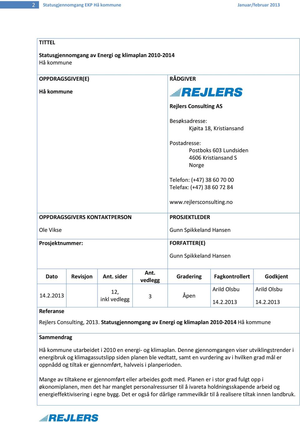 no OPPDRAGSGIVERS KONTAKTPERSON Ole Vikse Prosjektnummer: PROSJEKTLEDER Gunn Spikkeland Hansen FORFATTER(E) Dato Revisjon Ant. sider 14.2.2013 Referanse 12, inkl vedlegg Ant.