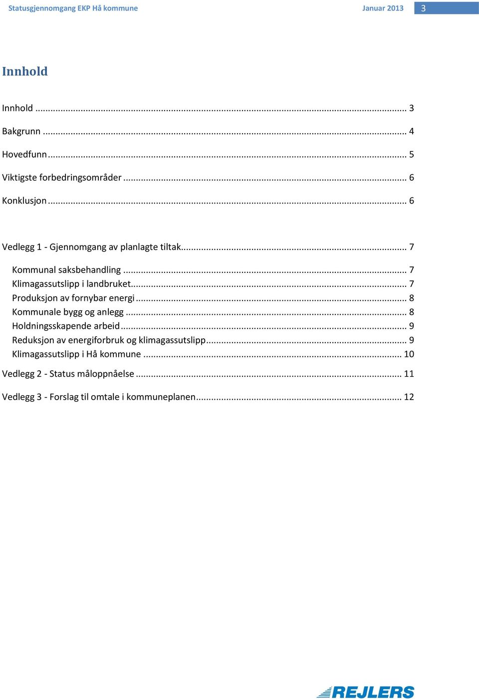 .. 7 Produksjon av fornybar energi... 8 Kommunale bygg og anlegg... 8 Holdningsskapende arbeid.