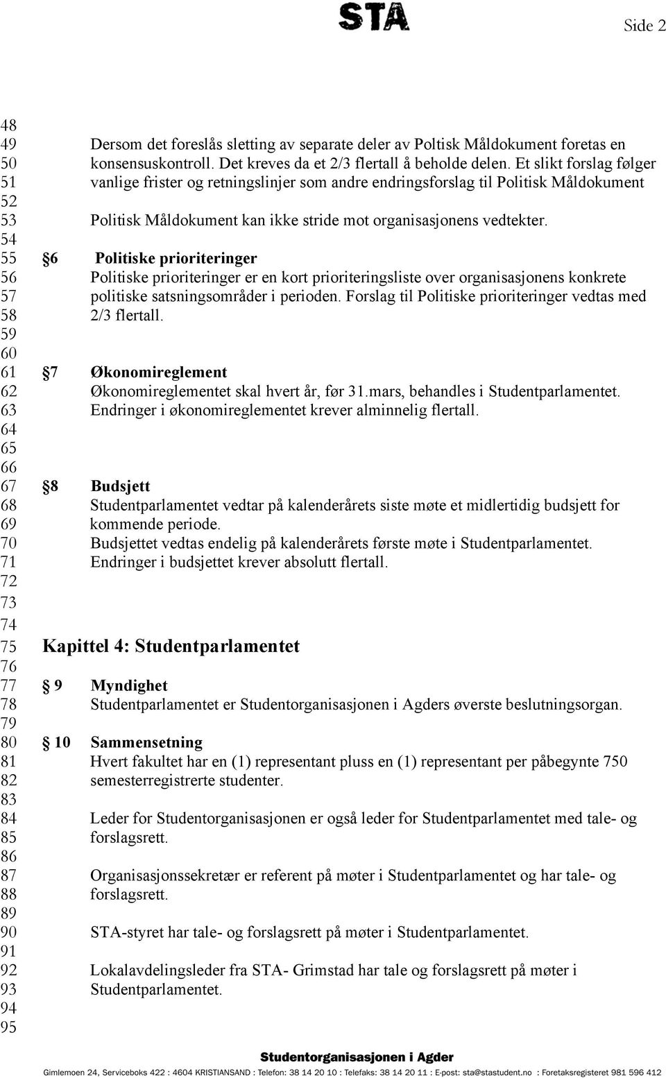 Et slikt forslag følger vanlige frister og retningslinjer som andre endringsforslag til Politisk Måldokument Politisk Måldokument kan ikke stride mot organisasjonens vedtekter.