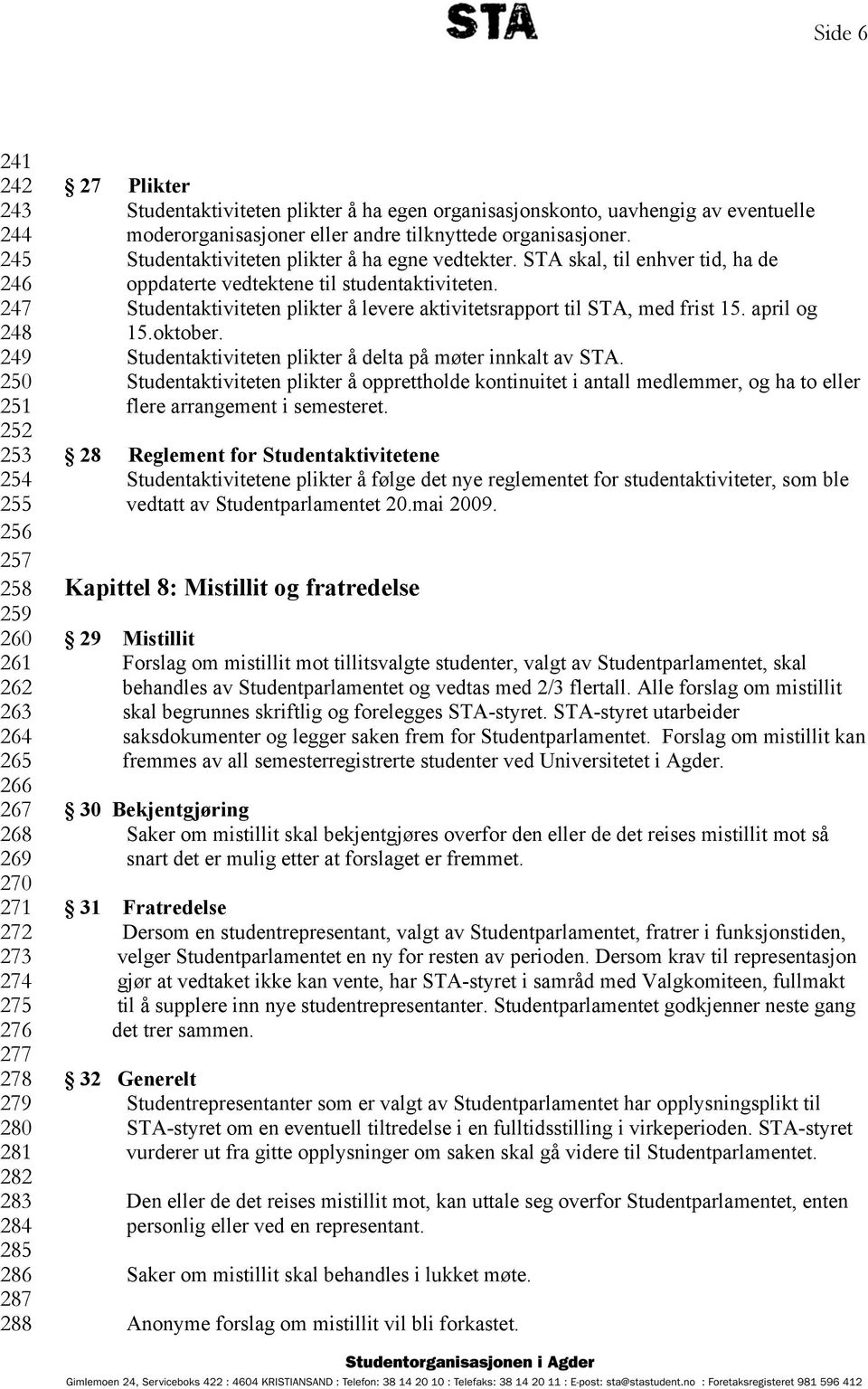 STA skal, til enhver tid, ha de oppdaterte vedtektene til studentaktiviteten. Studentaktiviteten plikter å levere aktivitetsrapport til STA, med frist 15. april og 15.oktober.