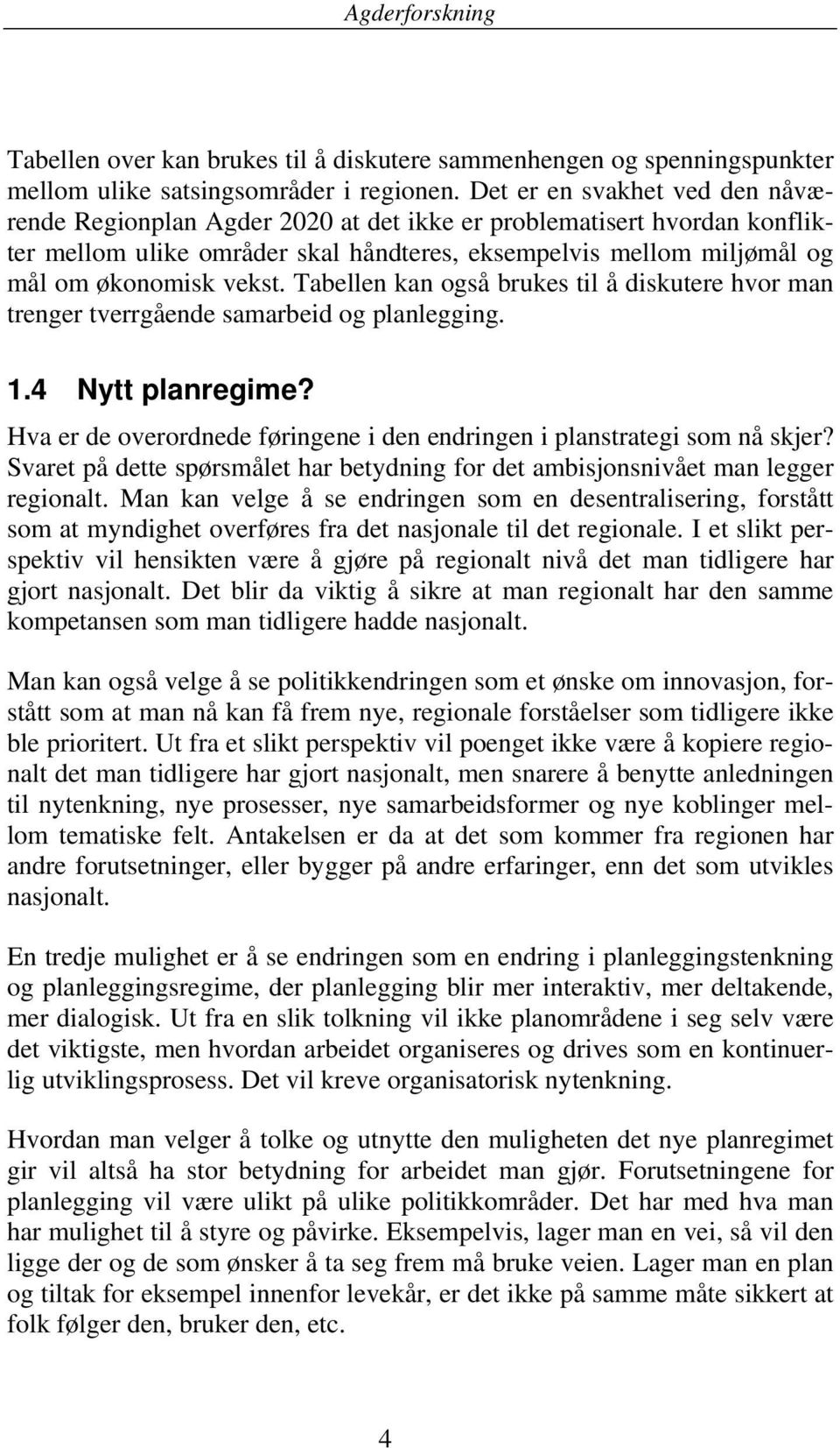 Tabellen kan også brukes til å diskutere hvor man trenger tverrgående samarbeid og planlegging. 1.4 Nytt planregime? Hva er de overordnede føringene i den endringen i planstrategi som nå skjer?