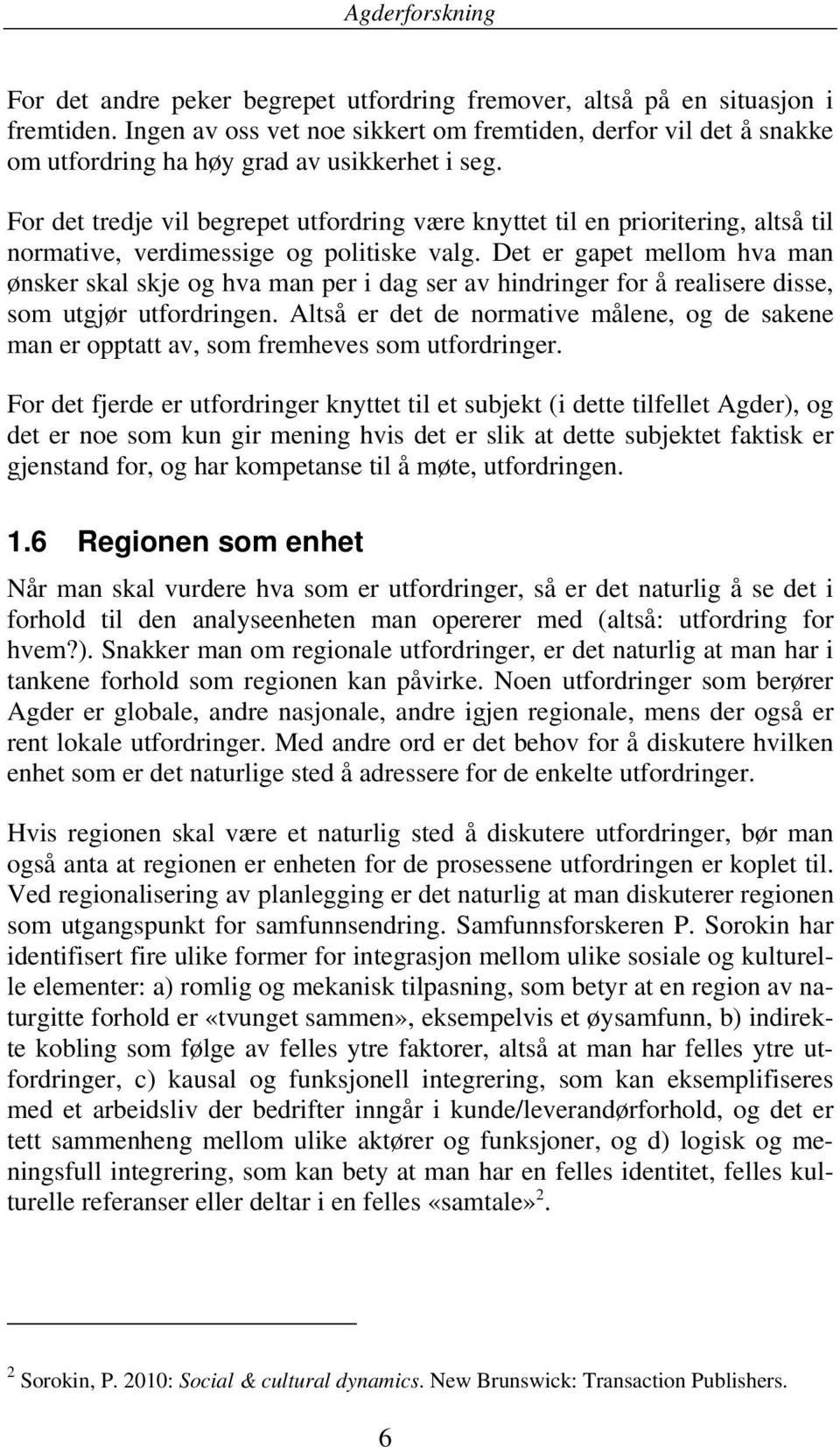 Det er gapet mellom hva man ønsker skal skje og hva man per i dag ser av hindringer for å realisere disse, som utgjør utfordringen.