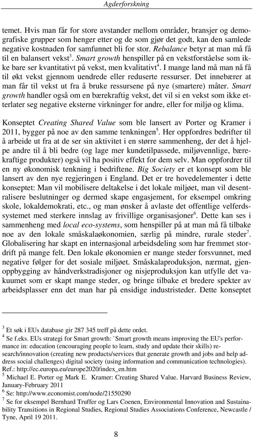 I mange land må man nå få til økt vekst gjennom uendrede eller reduserte ressurser. Det innebærer at man får til vekst ut fra å bruke ressursene på nye (smartere) måter.