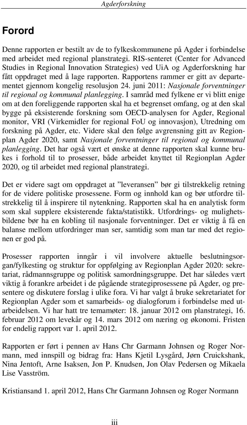 Rapportens rammer er gitt av departementet gjennom kongelig resolusjon 24. juni 2011: Nasjonale forventninger til regional og kommunal planlegging.