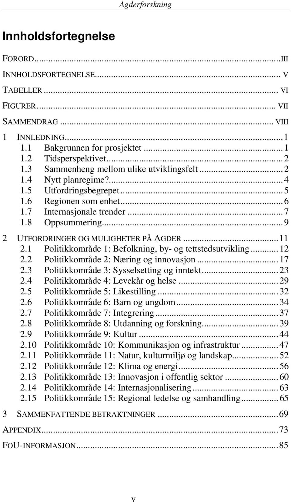 .. 9 2 UTFORDRINGER OG MULIGHETER PÅ AGDER... 11 2.1 Politikkområde 1: Befolkning, by- og tettstedsutvikling... 12 2.2 Politikkområde 2: Næring og innovasjon... 17 2.