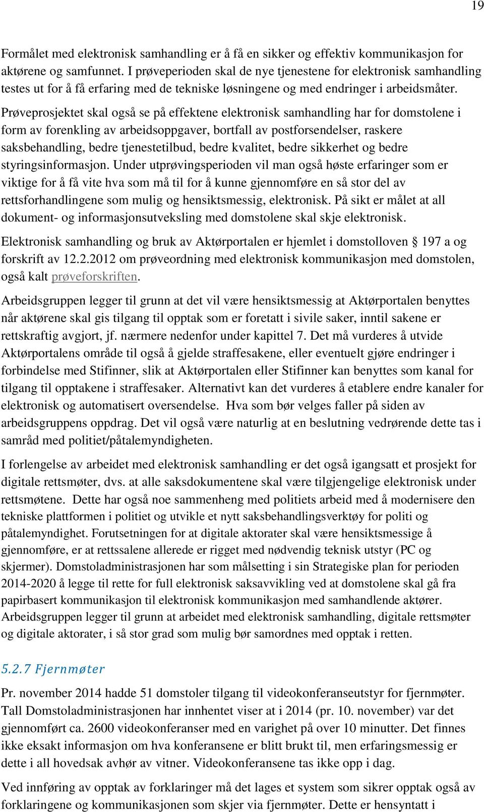 Prøveprosjektet skal også se på effektene elektronisk samhandling har for domstolene i form av forenkling av arbeidsoppgaver, bortfall av postforsendelser, raskere saksbehandling, bedre