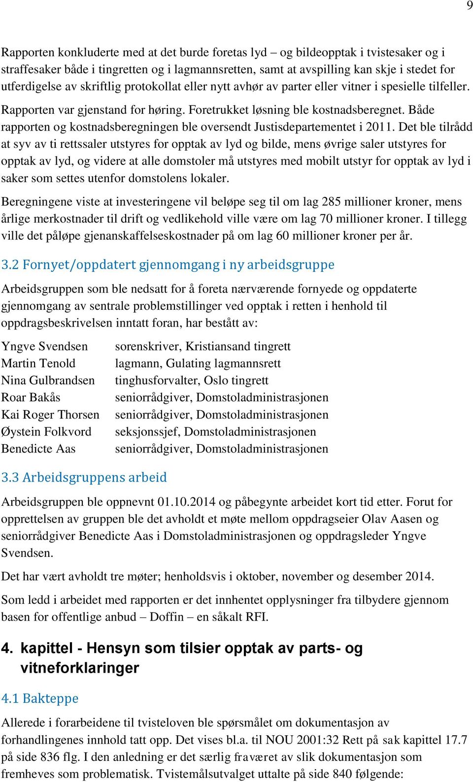 Både rapporten og kostnadsberegningen ble oversendt Justisdepartementet i 2011.