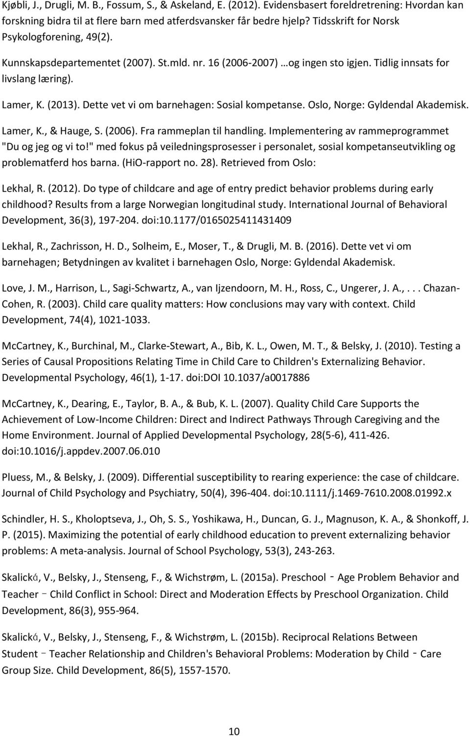 Dette vet vi om barnehagen: Sosial kompetanse. Oslo, Norge: Gyldendal Akademisk. Lamer, K., & Hauge, S. (2006). Fra rammeplan til handling. Implementering av rammeprogrammet "Du og jeg og vi to!