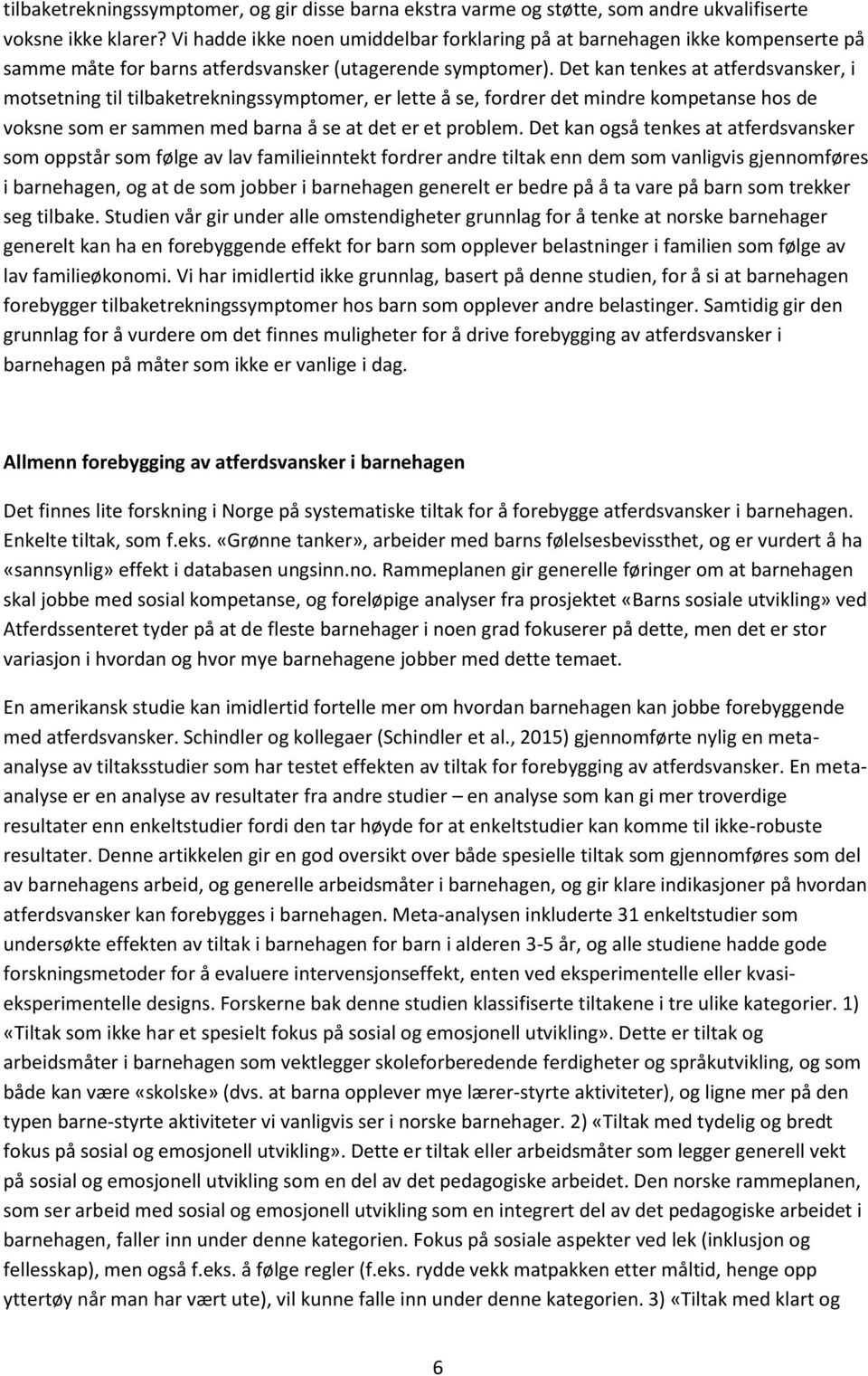 Det kan tenkes at atferdsvansker, i motsetning til tilbaketrekningssymptomer, er lette å se, fordrer det mindre kompetanse hos de voksne som er sammen med barna å se at det er et problem.