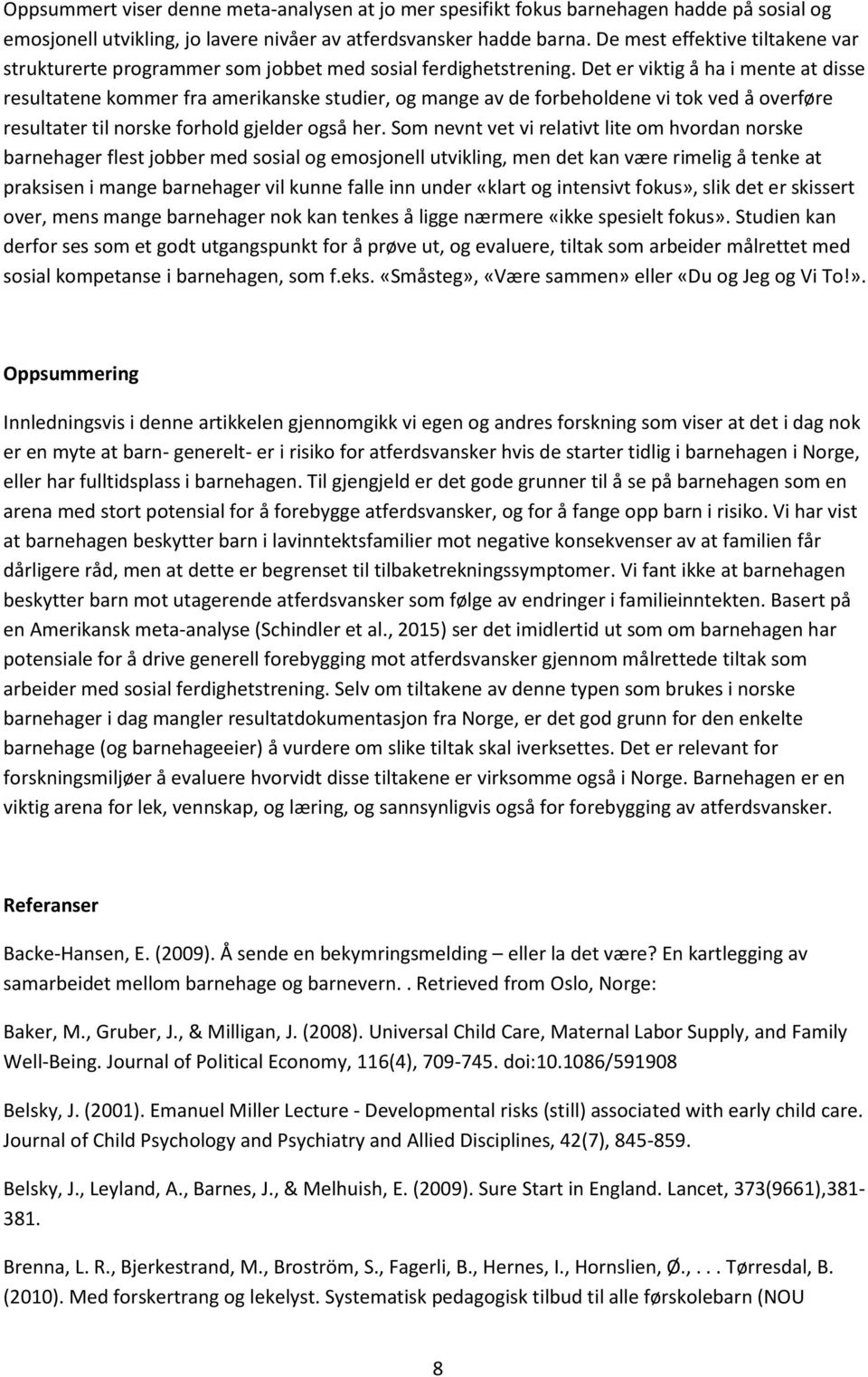 Det er viktig å ha i mente at disse resultatene kommer fra amerikanske studier, og mange av de forbeholdene vi tok ved å overføre resultater til norske forhold gjelder også her.