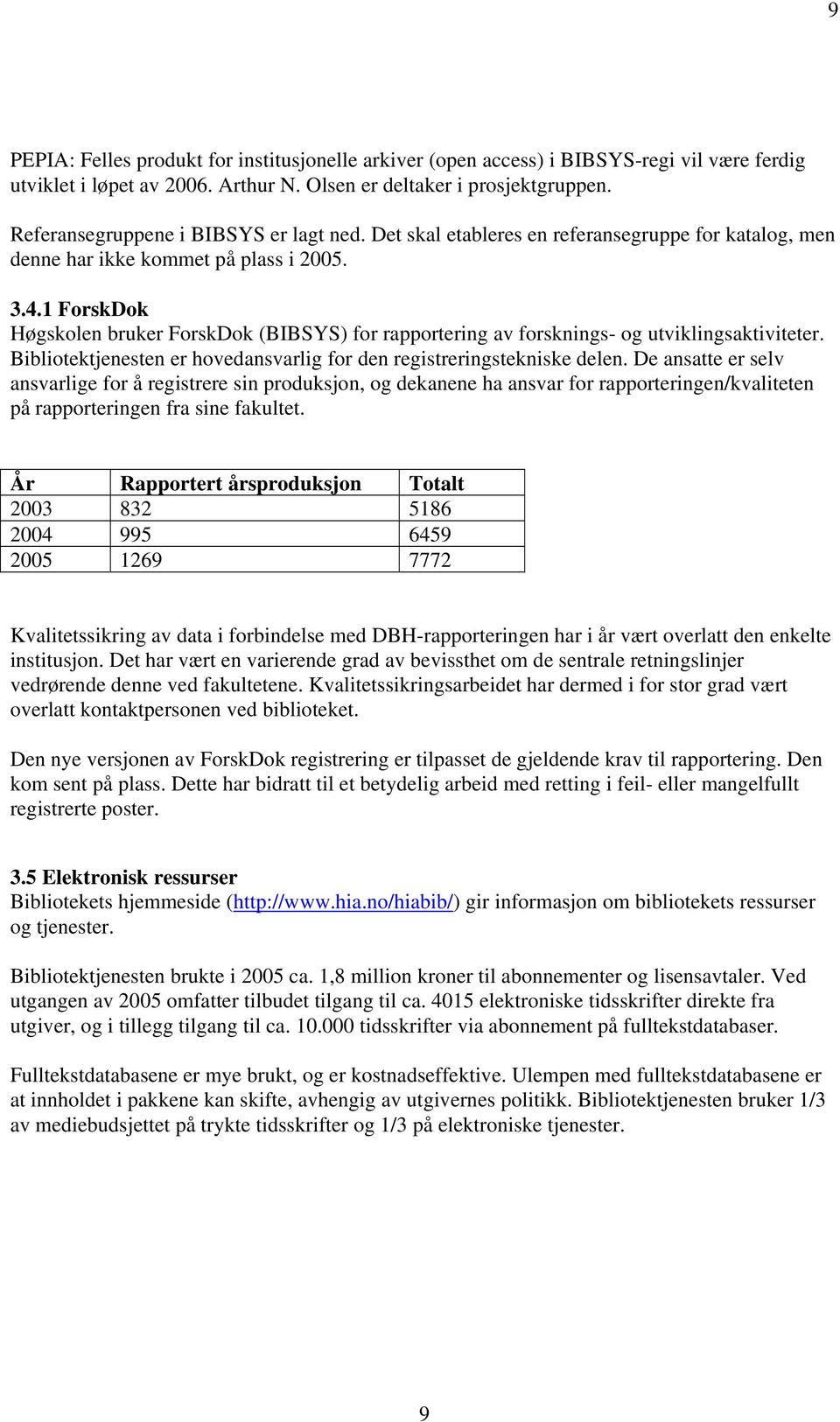 1 ForskDok Høgskolen bruker ForskDok (BIBSYS) for rapportering av forsknings- og utviklingsaktiviteter. Bibliotektjenesten er hovedansvarlig for den registreringstekniske delen.