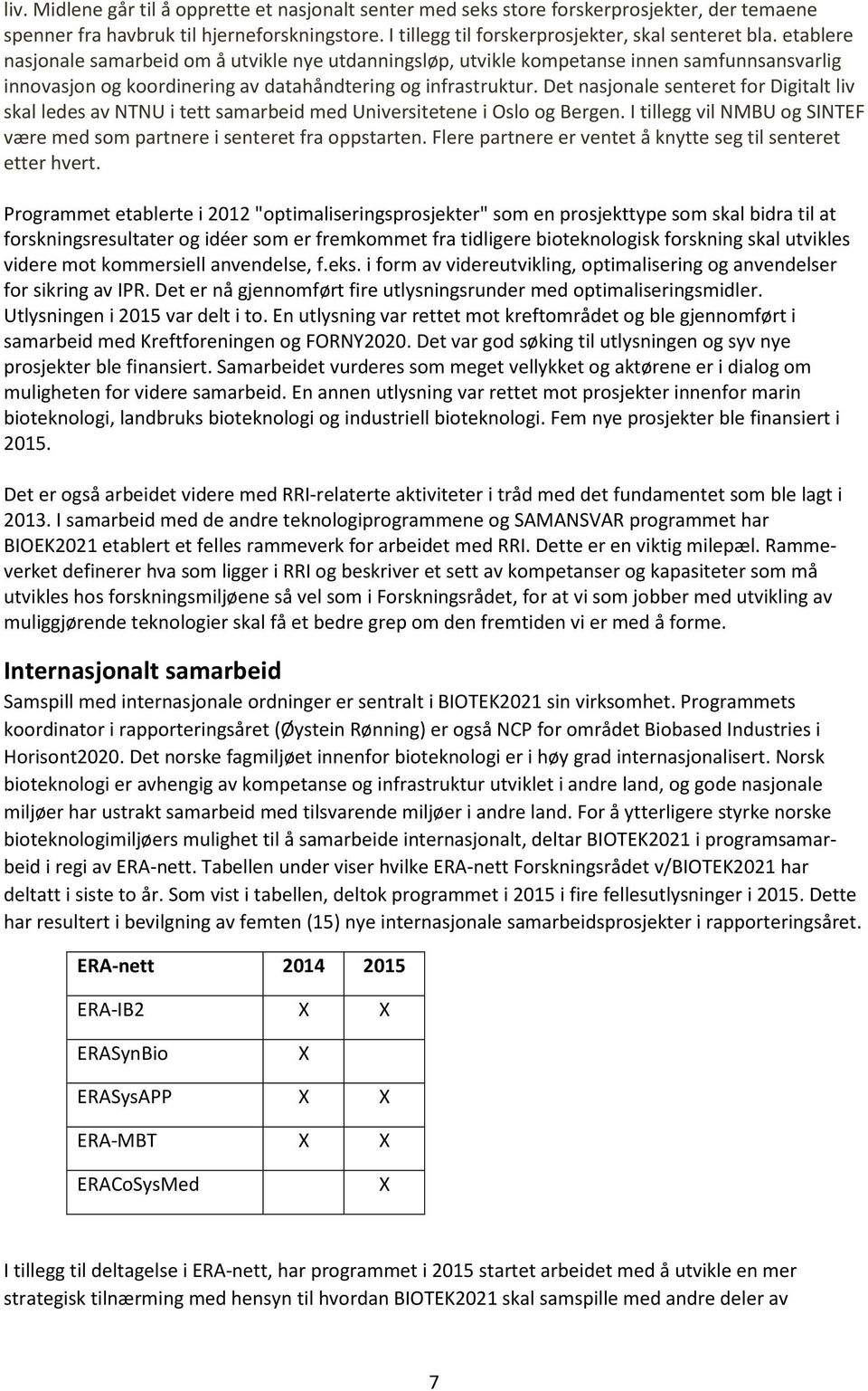 Det nasjonale senteret for Digitalt liv skal ledes av NTNU i tett samarbeid med Universitetene i Oslo og Bergen. I tillegg vil NMBU og SINTEF være med som partnere i senteret fra oppstarten.