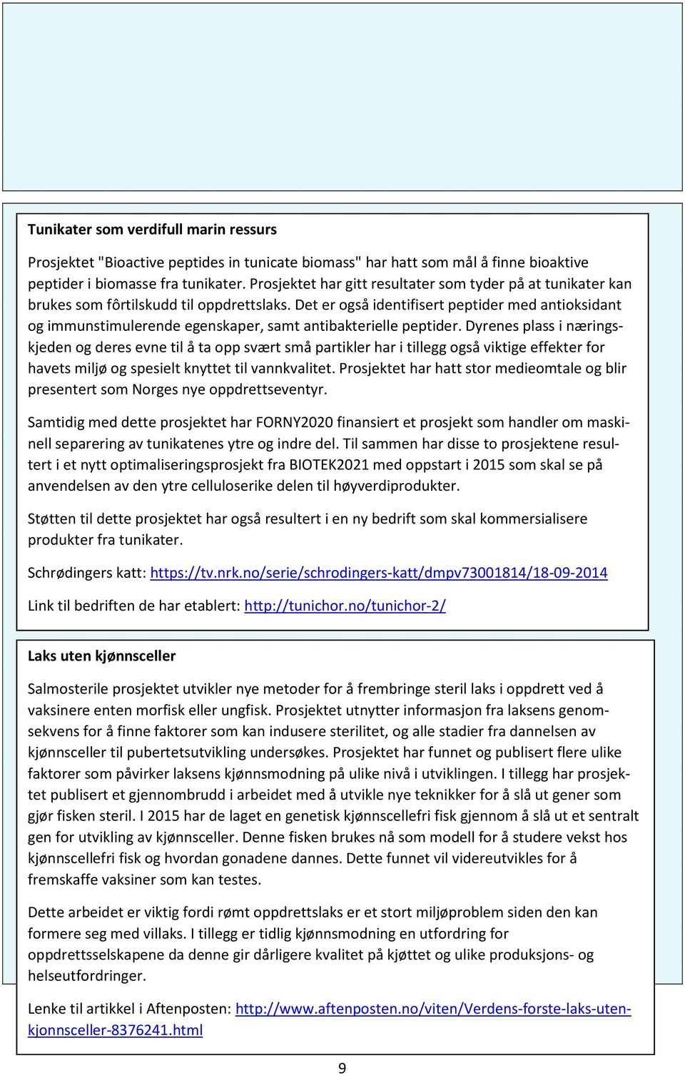 Det er også identifisert peptider med antioksidant og immunstimulerende egenskaper, samt antibakterielle peptider.