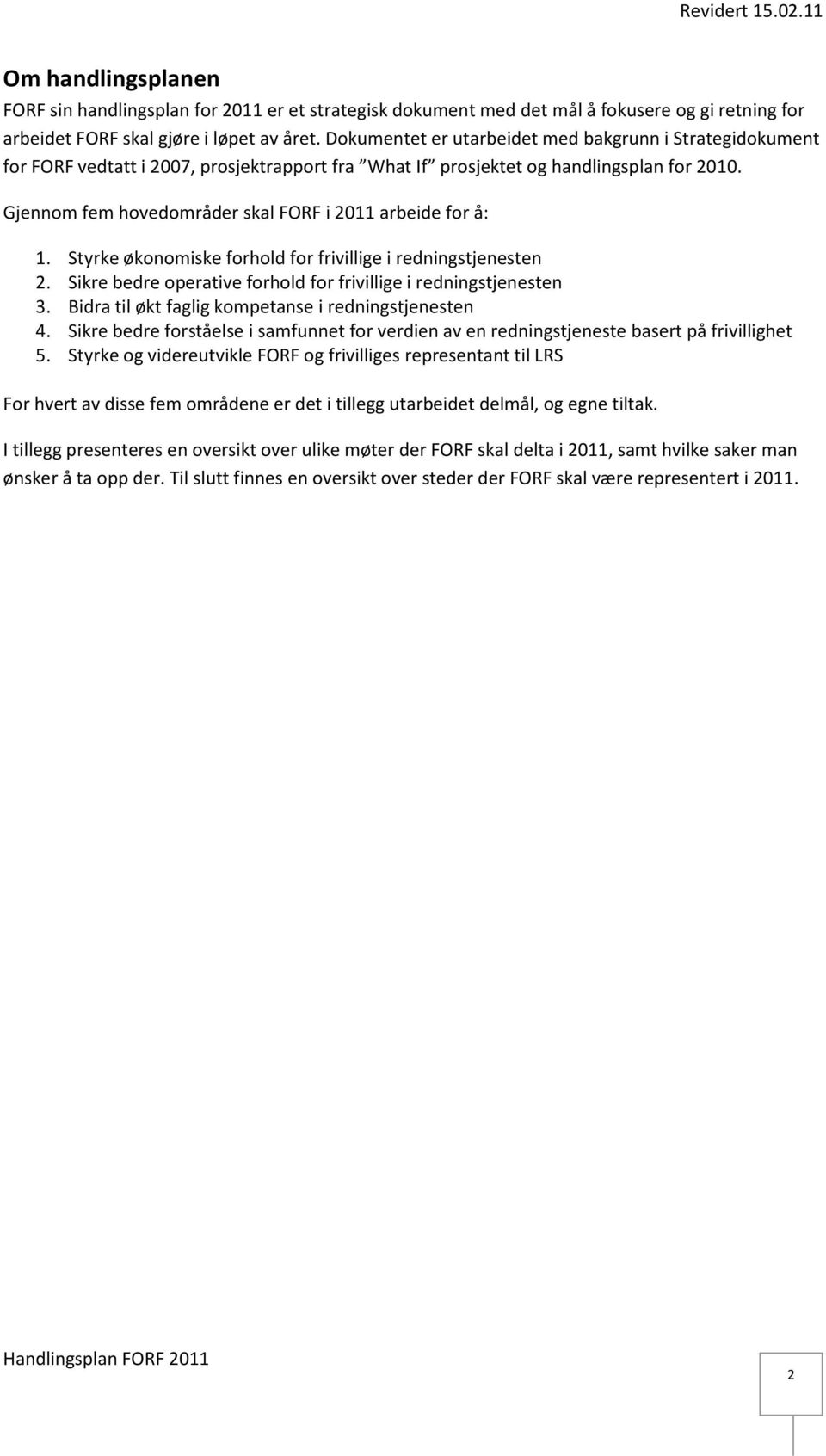 Gjennom fem hovedområder skal FORF i 2011 arbeide for å: 1. Styrke økonomiske forhold for frivillige i redningstjenesten 2. Sikre bedre operative forhold for frivillige i redningstjenesten 3.