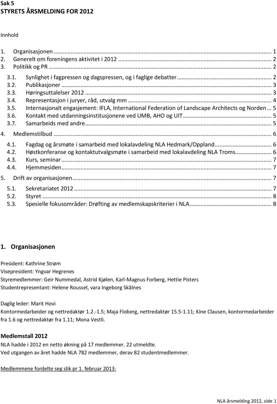 Internasjonalt engasjement: IFLA, International Federation of Landscape Architects og Norden... 5 3.6. Kontakt med utdanningsinstitusjonene ved UMB, AHO og UIT... 5 3.7. Samarbeids med andre... 5 4.