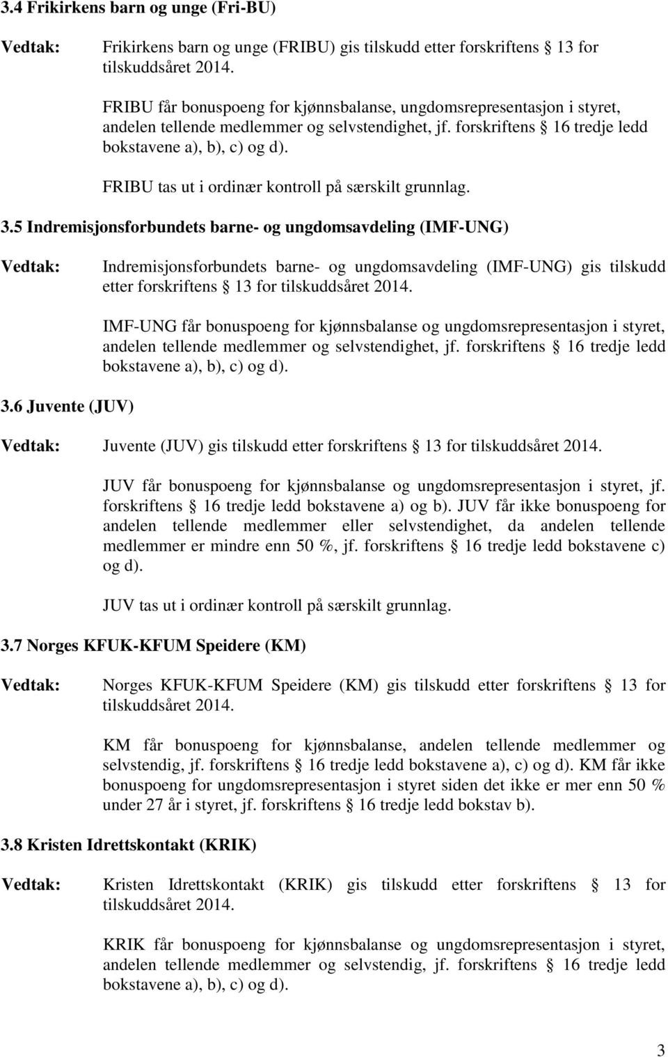 5 Indremisjonsforbundets barne- og ungdomsavdeling (IMF-UNG) Indremisjonsforbundets barne- og ungdomsavdeling (IMF-UNG) gis tilskudd etter forskriftens 13 for 3.