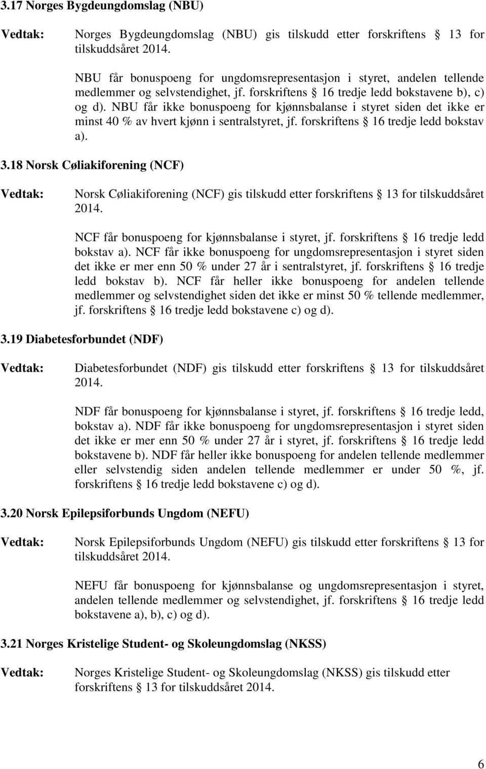 forskriftens 16 tredje ledd bokstav a). 3.18 Norsk Cøliakiforening (NCF) Norsk Cøliakiforening (NCF) gis tilskudd etter forskriftens 13 for tilskuddsåret 2014.