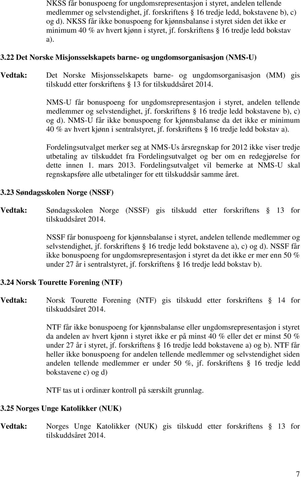 22 Det Norske Misjonsselskapets barne- og ungdomsorganisasjon (NMS-U) Det Norske Misjonsselskapets barne- og ungdomsorganisasjon (MM) gis tilskudd etter forskriftens 13 for NMS-U får bonuspoeng for