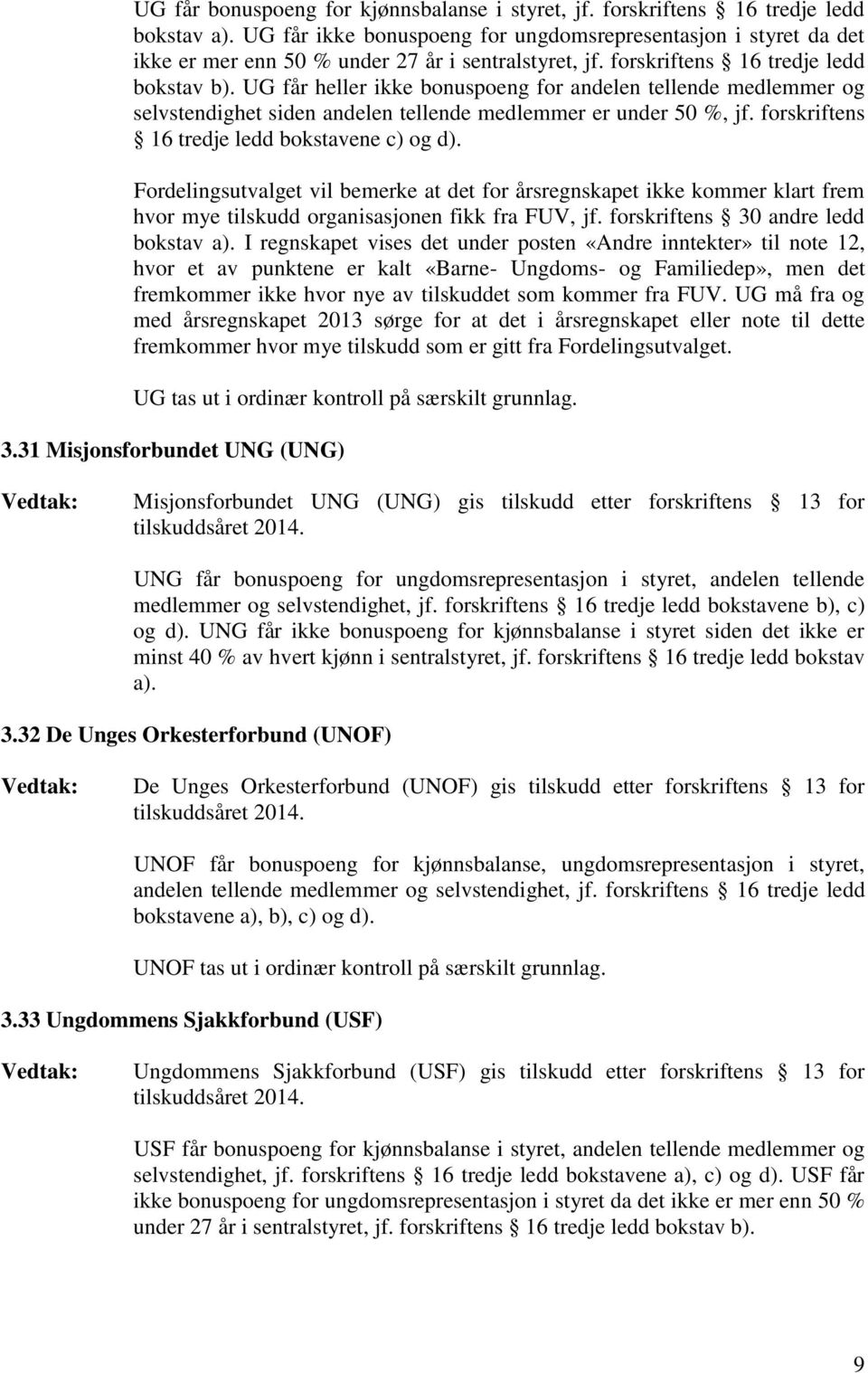 UG får heller ikke bonuspoeng for andelen tellende medlemmer og selvstendighet siden andelen tellende medlemmer er under 50 %, jf. forskriftens 16 tredje ledd bokstavene c) og d).