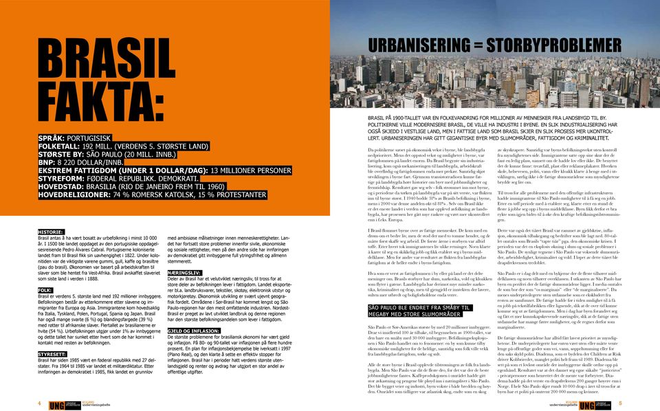 Hovedstad: Brasilia (Rio de Janeiro frem til 1960) Hovedreligioner: 74 % romersk katolsk, 15 % protestanter Urbanisering = storbyproblemer Brasil på 1900-tallet var en folkevandring for millioner av